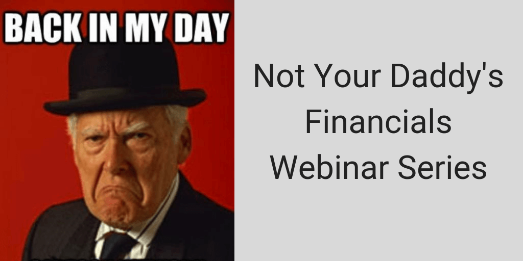 Not Your Daddy's Financials Webinar Series